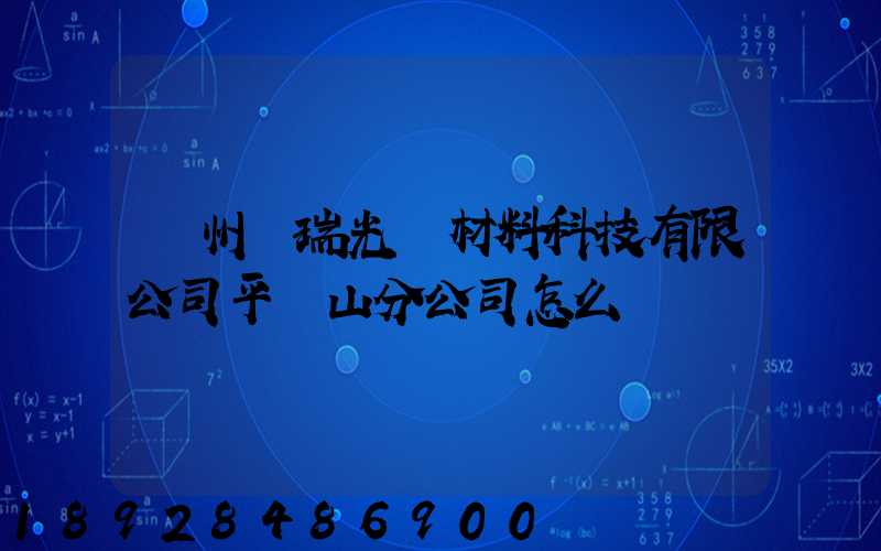 蘇州銀瑞光電材料科技有限公司平頂山分公司怎么樣