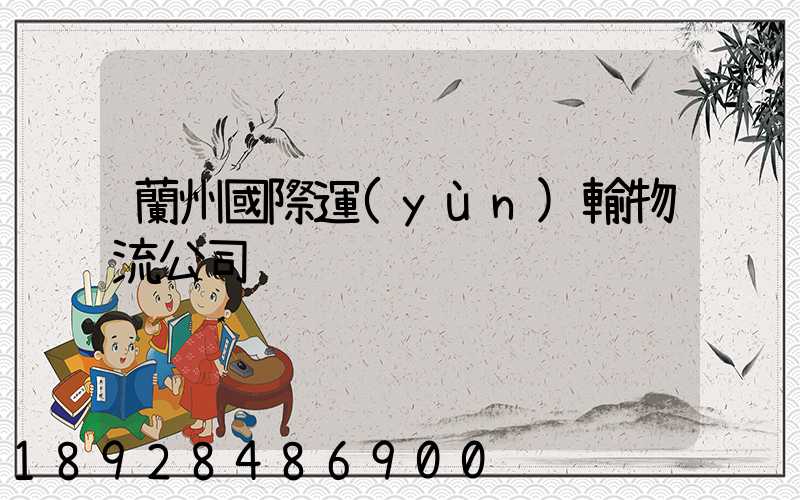 蘭州國際運(yùn)輸物流公司