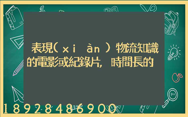 表現(xiàn)物流知識的電影或紀錄片,時間長的
