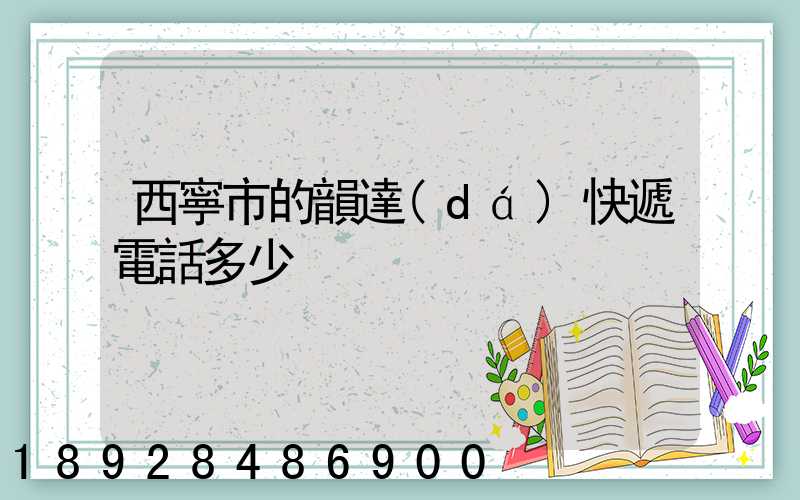 西寧市的韻達(dá)快遞電話多少