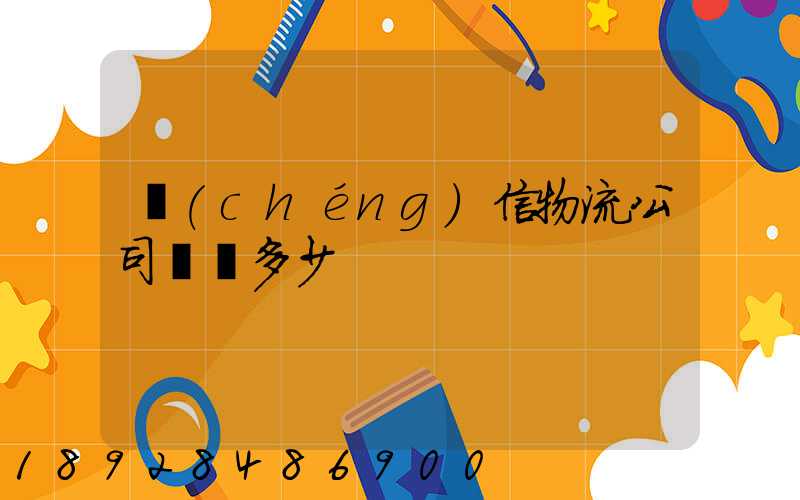 誠(chéng)信物流公司電話多少