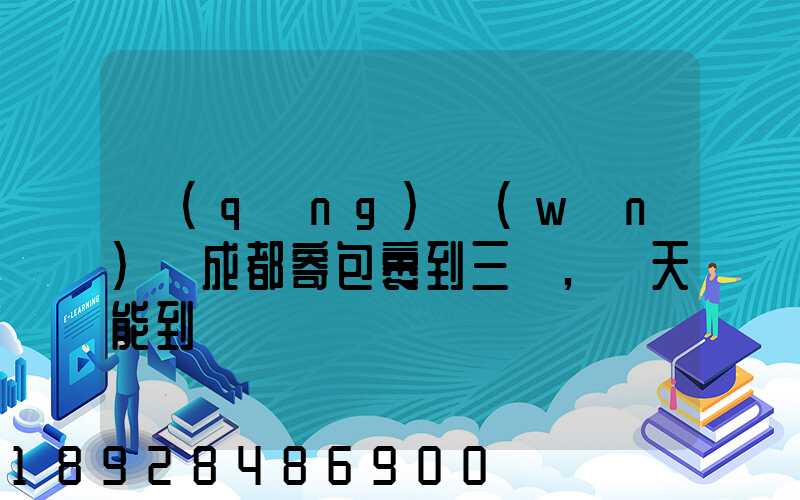 請(qǐng)問(wèn)從成都寄包裹到三亞,幾天能到