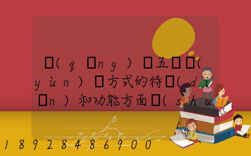 請(qǐng)從五種運(yùn)輸方式的特點(diǎn)和功能方面說(shuō)說(shuō),如何進(jìn)行合理運(yùn)輸