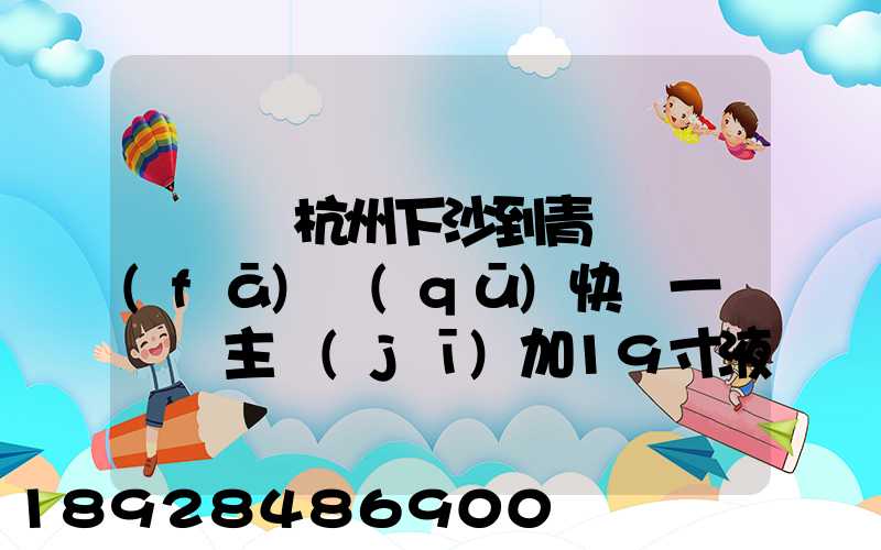 請問從杭州下沙到青島開發(fā)區(qū)快遞一臺電腦主機(jī)加19寸液晶顯示器最低多少...