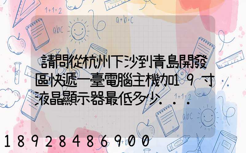 請問從杭州下沙到青島開發區快遞一臺電腦主機加19寸液晶顯示器最低多少...