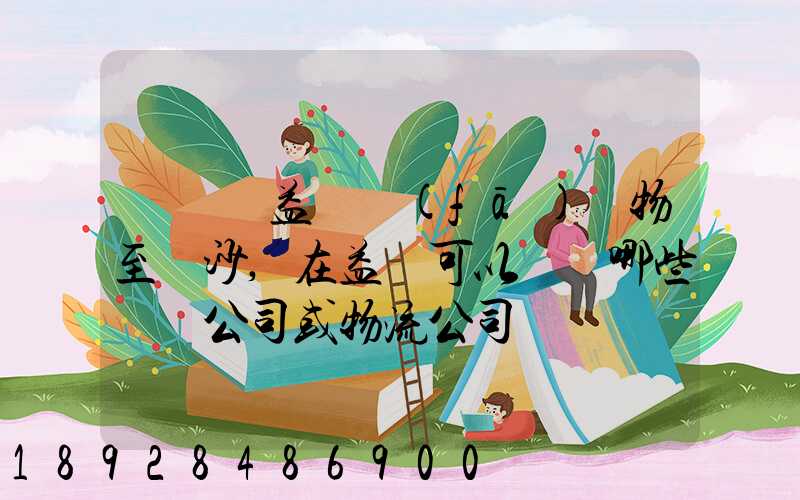 請問從益陽發(fā)貨物至長沙,在益陽可以選擇哪些貨運公司或物流公司