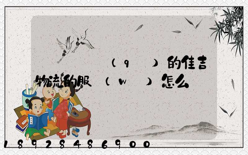 請問長寧區(qū)的佳吉物流的服務(wù)怎么樣