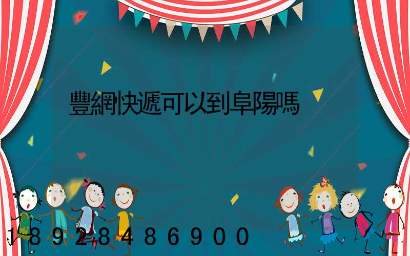 豐網快遞可以到阜陽嗎