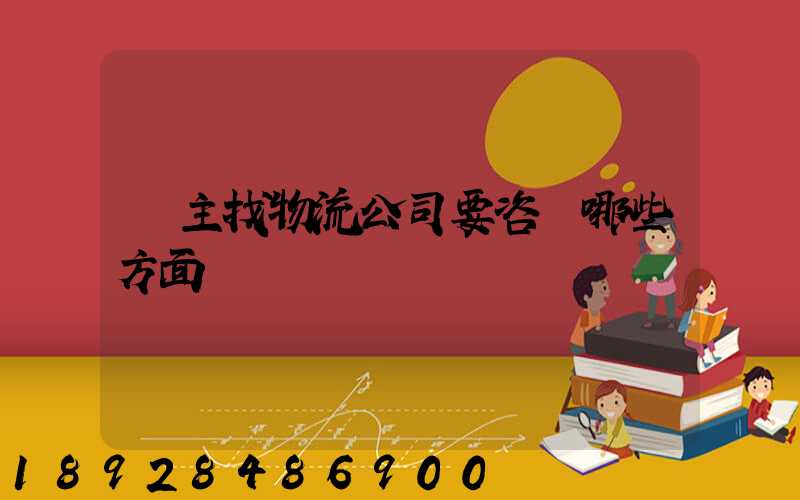 貨主找物流公司要咨詢哪些方面