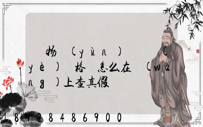 貨物運(yùn)輸從業(yè)資格證怎么在網(wǎng)上查真假