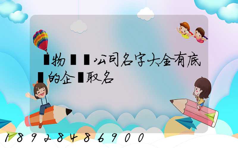 貨物運輸公司名字大全有底蘊的企業取名