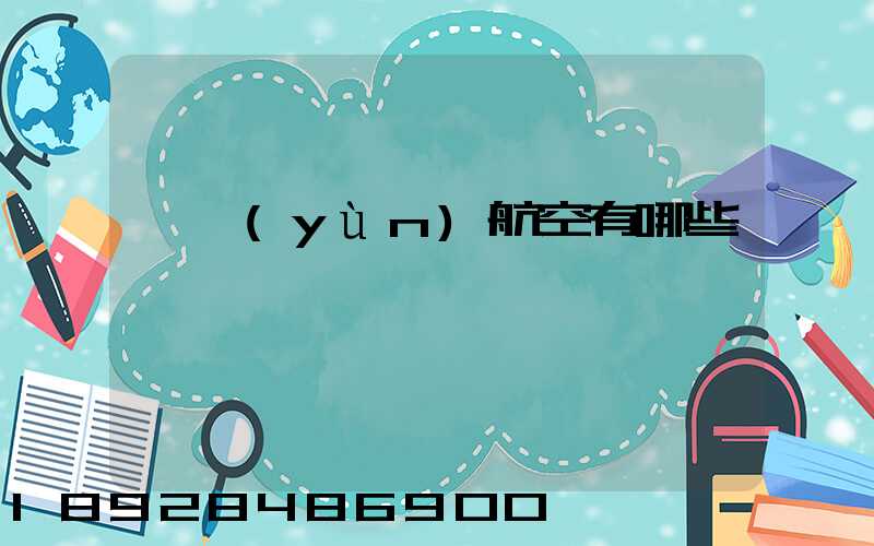 貨運(yùn)航空有哪些