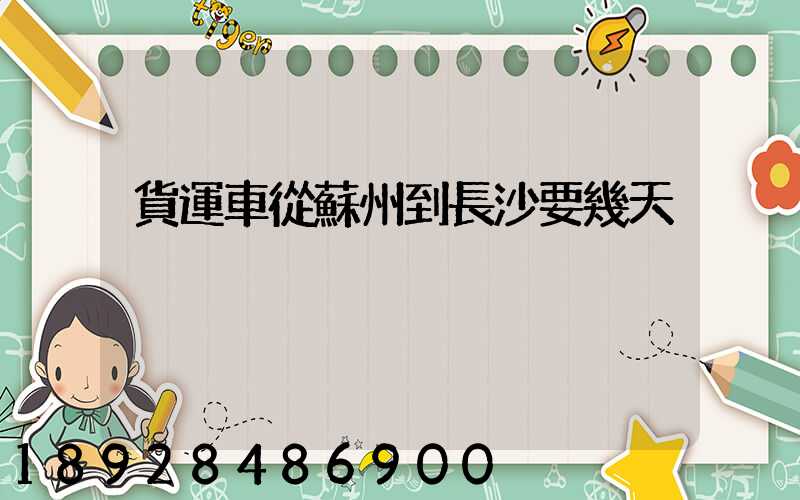 貨運車從蘇州到長沙要幾天