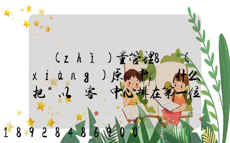 質(zhì)量管理8項(xiàng)原則中,為什么把“以顧客為中心排在第一位”