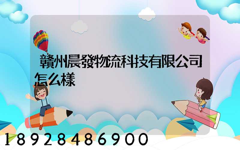 贛州晨發物流科技有限公司怎么樣