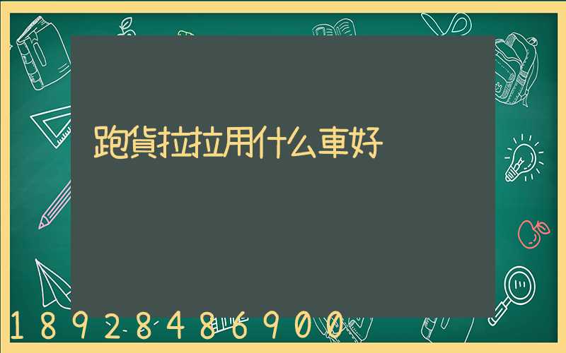 跑貨拉拉用什么車好