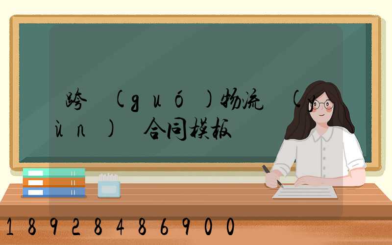 跨國(guó)物流運(yùn)輸合同模板