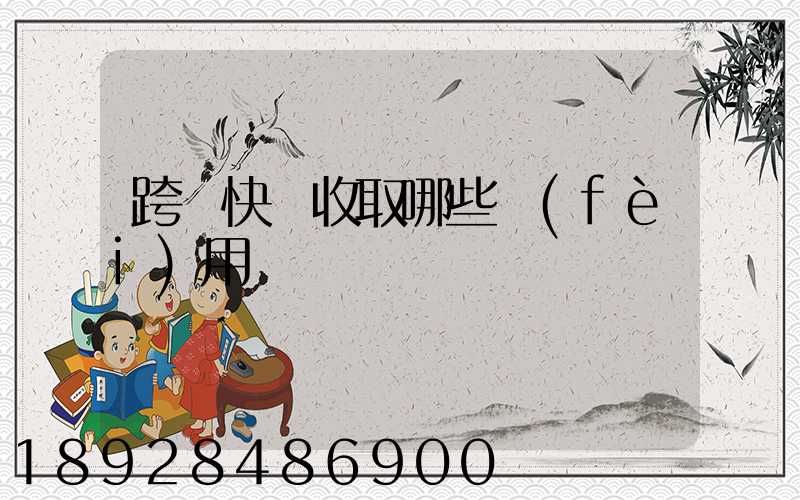 跨國快遞收取哪些費(fèi)用
