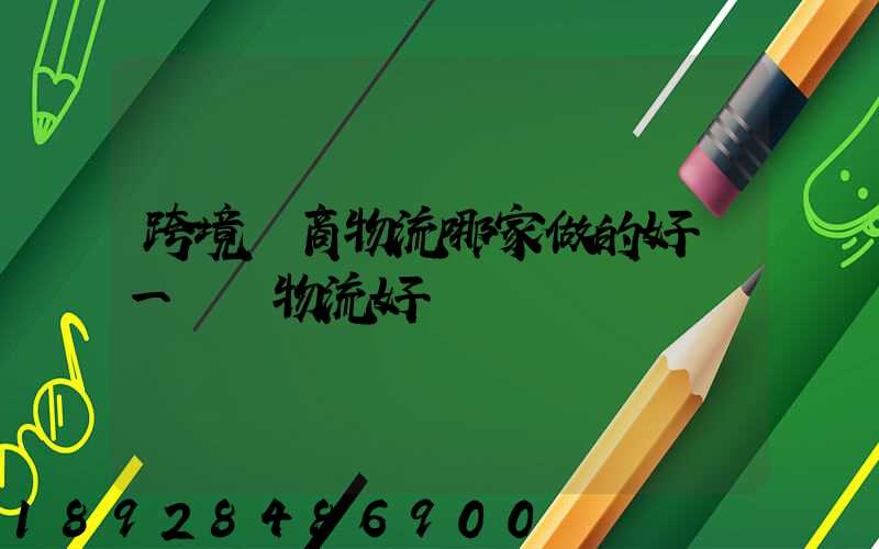 跨境電商物流哪家做的好遞一國際物流好嗎