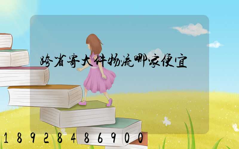 跨省寄大件物流哪家便宜