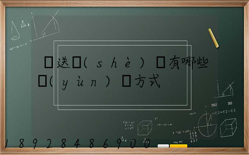 輸送設(shè)備有哪些運(yùn)輸方式