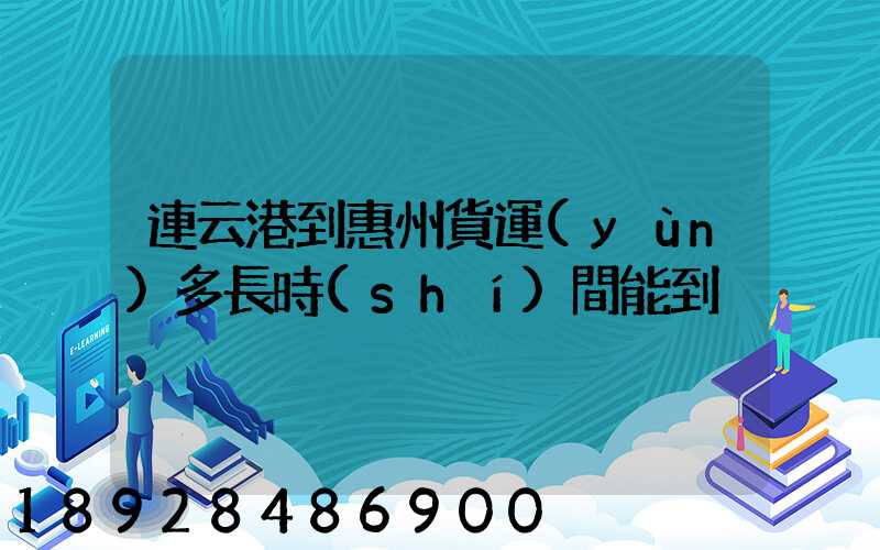 連云港到惠州貨運(yùn)多長時(shí)間能到