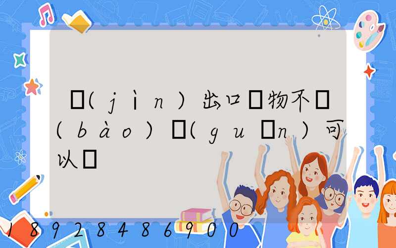進(jìn)出口貨物不報(bào)關(guān)可以嗎
