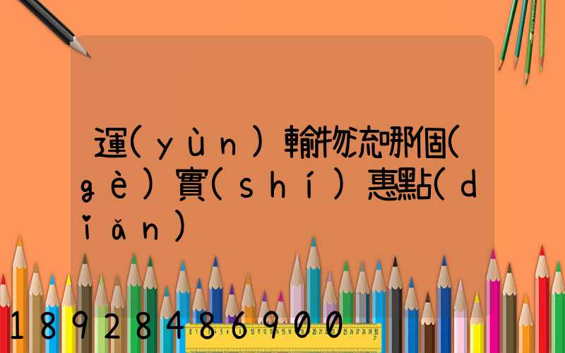 運(yùn)輸物流哪個(gè)實(shí)惠點(diǎn)