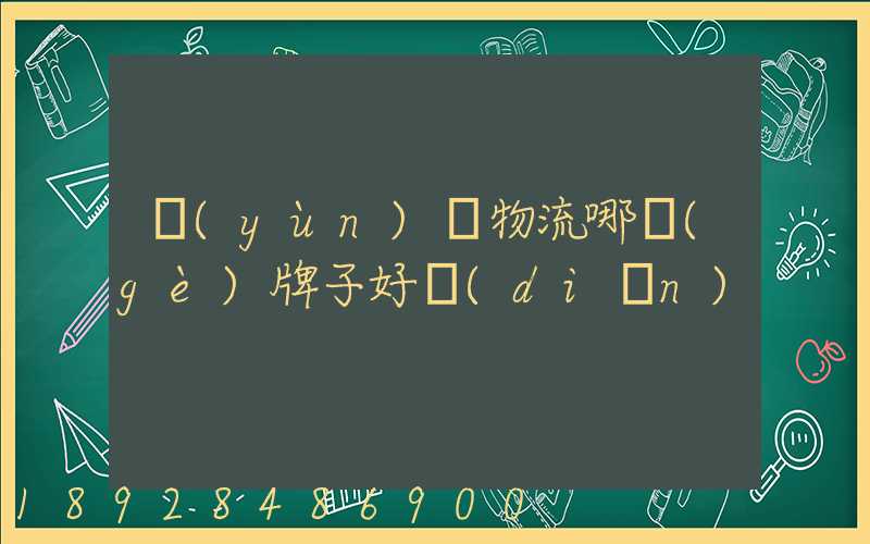 運(yùn)輸物流哪個(gè)牌子好點(diǎn)
