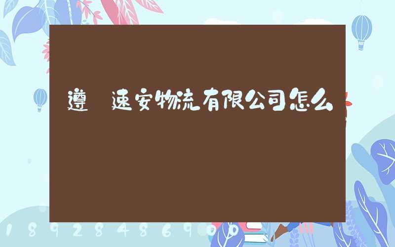 遵義速安物流有限公司怎么樣