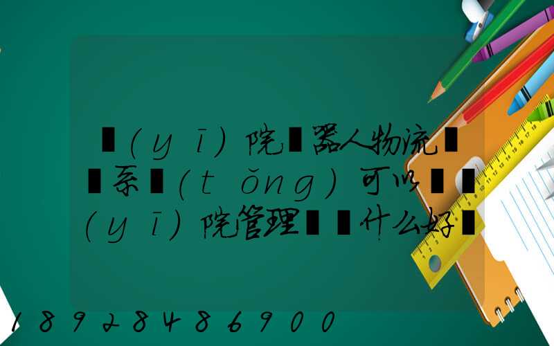 醫(yī)院機器人物流運輸系統(tǒng)可以給醫(yī)院管理帶來什么好處