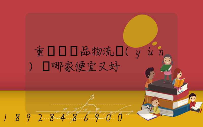重慶紡織品物流運(yùn)輸哪家便宜又好