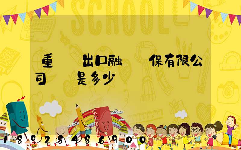 重慶進出口融資擔保有限公司電話是多少