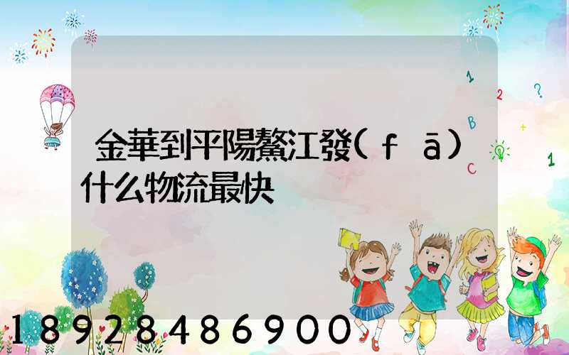 金華到平陽鰲江發(fā)什么物流最快
