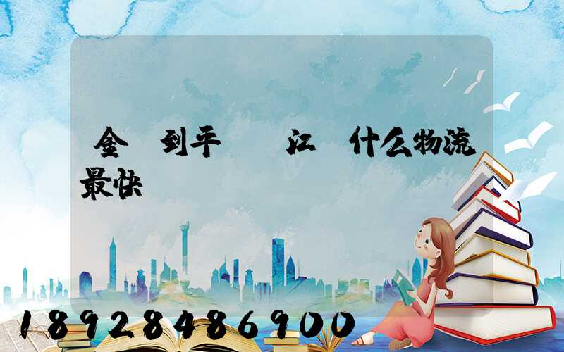 金華到平陽鰲江發什么物流最快
