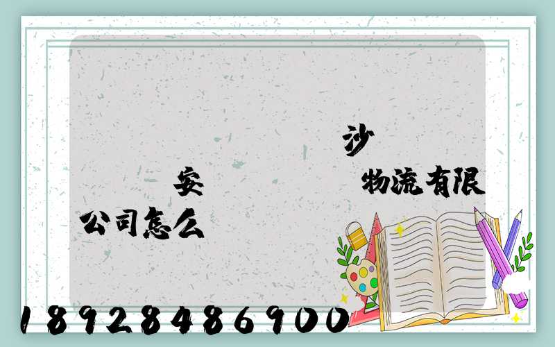 長(zhǎng)沙運(yùn)安達(dá)物流有限公司怎么樣