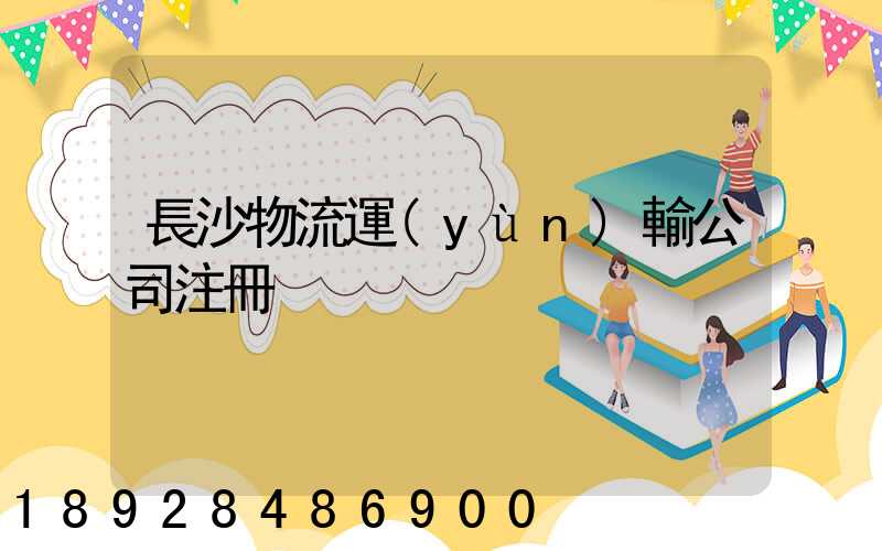 長沙物流運(yùn)輸公司注冊