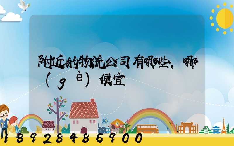 附近的物流公司有哪些,哪個(gè)便宜