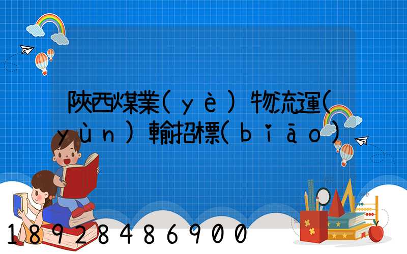 陜西煤業(yè)物流運(yùn)輸招標(biāo)