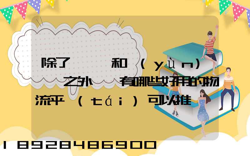 除了貨車幫和運(yùn)滿滿之外,還有哪些好用的物流平臺(tái)可以推薦