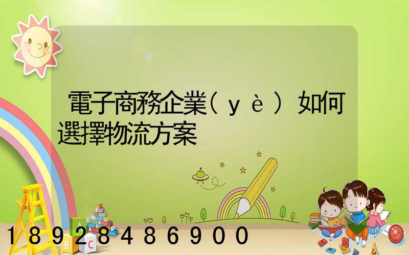 電子商務企業(yè)如何選擇物流方案