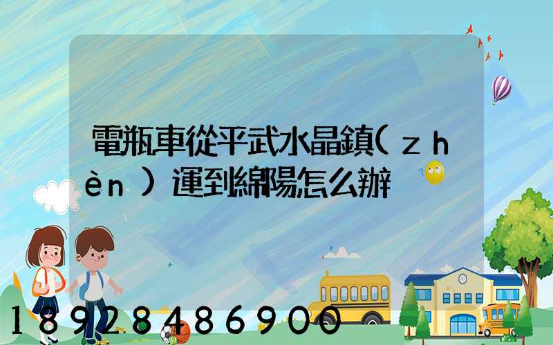 電瓶車從平武水晶鎮(zhèn)運到綿陽怎么辦