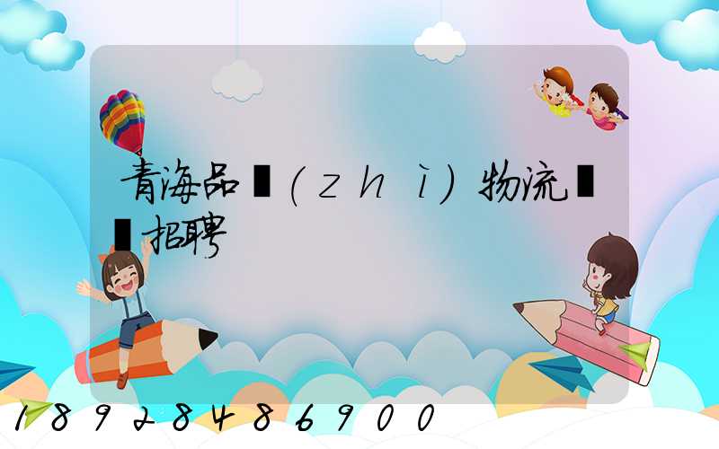 青海品質(zhì)物流運輸招聘