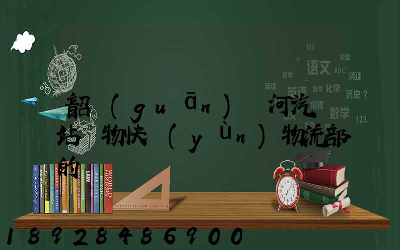 韶關(guān)東河汽車站貨物快運(yùn)物流部的電話