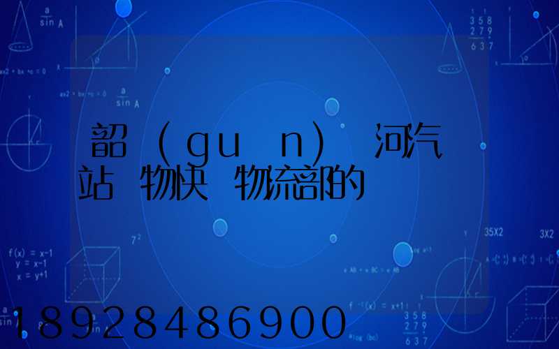 韶關(guān)東河汽車站貨物快運物流部的電話