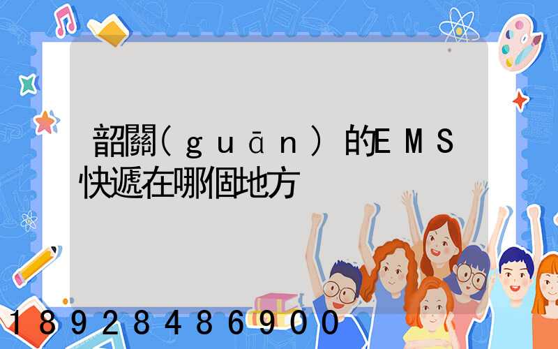 韶關(guān)的EMS快遞在哪個地方