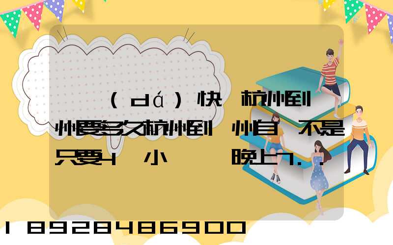 韻達(dá)快遞杭州到溫州要多久杭州到溫州自駕不是只要4個小時嗎從晚上7...