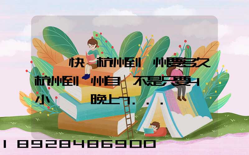 韻達快遞杭州到溫州要多久杭州到溫州自駕不是只要4個小時嗎從晚上7...