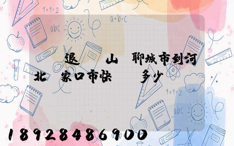 韻達退貨從山東聊城市到河北張家口市快遞費多少錢