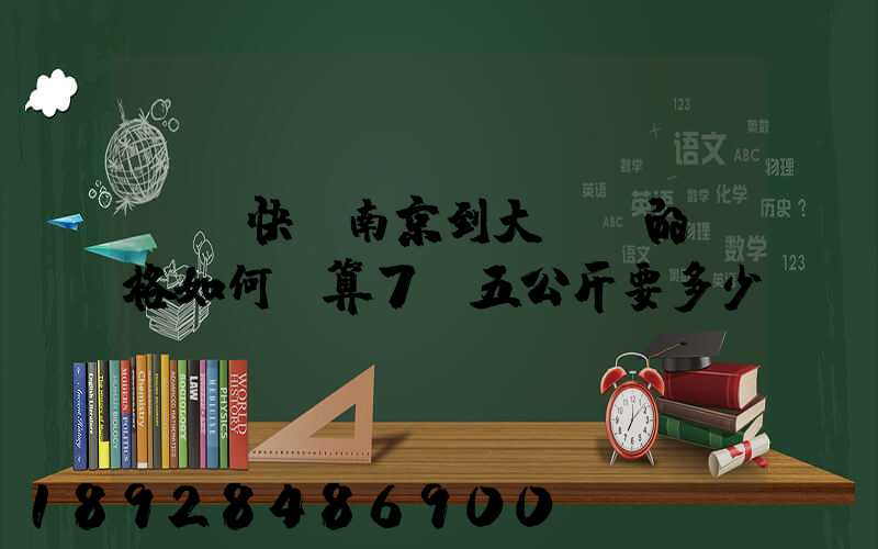 順豐快遞南京到大連,的價格如何計算7點五公斤要多少錢
